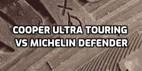 Cooper CS5 Ultra Touring Vs Michelin Defender Tire