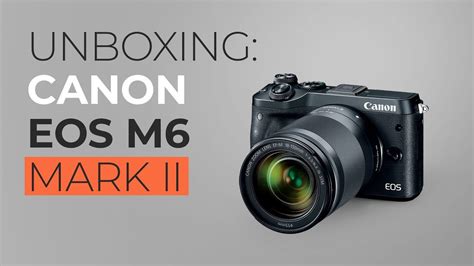 Unboxing Of Canon Eos M6 Mark Ii Youtube