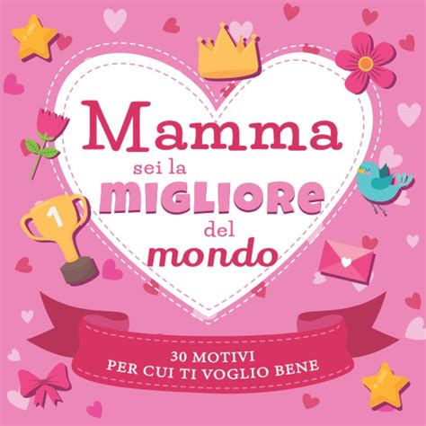 Buy Mamma Sei La Migliore Del Mondo 30 Motivi Per Cui Ti Voglio Bene