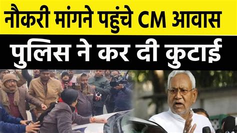 नकर मगन पहच CM आवस Nitish क Police न कर द क ट ई दखए