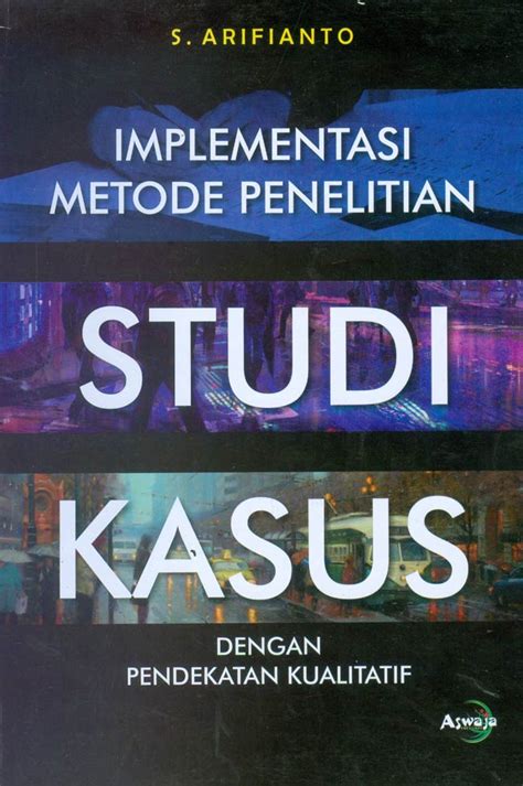 Metode Penelitian Studi Kasus Metodologi Jenis Dan Manfaatnya