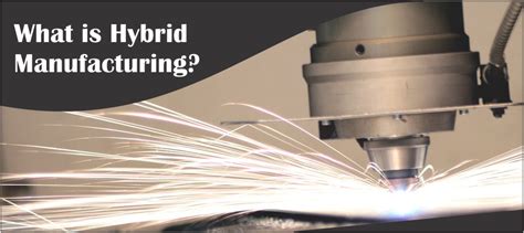 What Is Hybrid Manufacturing 3dincredible