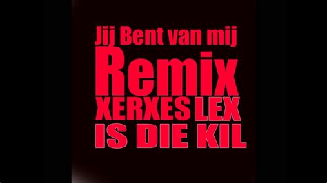 Xerxes Feat Lex Is Die Kil Jij Bent Van Mij Remix Youtube