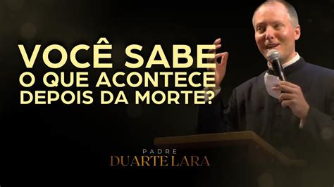 Isso Que Acontece Ap S A Morte Padre Duarte Lara Youtube