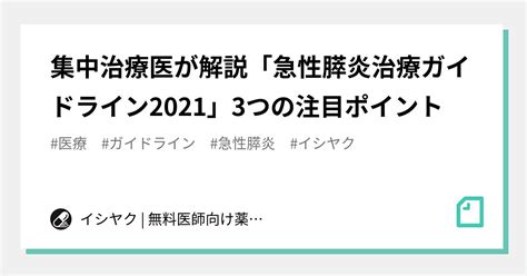 集中治療医が解説「急性膵炎治療ガイドライン2021」3つの注目ポイント｜イシヤク 医師向け無料薬剤比較アプリ