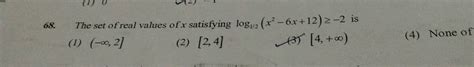 The Set Of Real Values Of X Satisfying Log12x2 6x 12≥ 2 Is