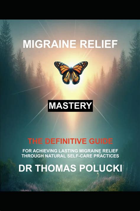 Migraine Relief Mastery The Definitive Guide For Achieving Migraine Relief Through Natural Self