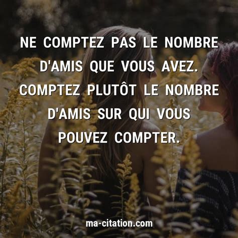 Ne Comptez Pas Le Nombre D Amis Que Vous Avez Comptez Plut T Le Nombre