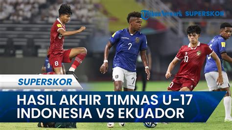 FULL TIME Timnas U17 Indonesia Vs Ekuador Piala Dunia U17 2023 Laga