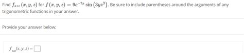 Solved Find Fxzz X Y Z For F X Y Z 9e−7xsin 3yz3 Be Sure