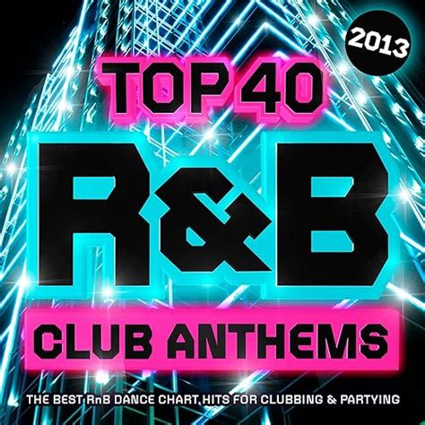 Top 40 R B Club Anthems 2013 The Best RnB Dance Chart Hits For