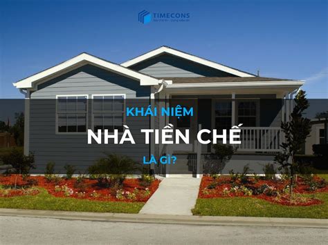 nha tien che la gi thong tin day du ve nha tien che moi nhat