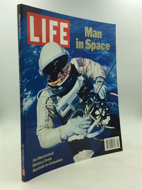 Life Man In Space An Illustrated History From Sputnik To Columbia