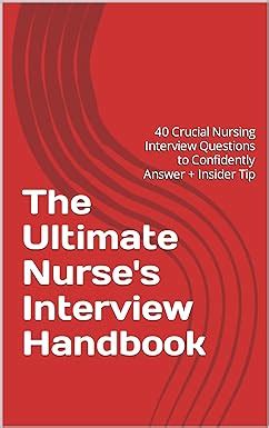 Amazon The Ultimate Nurse S Interview Handbook 40 Crucial Nursing