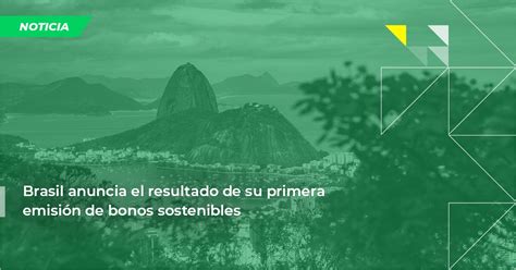 Brasil anuncia el resultado de su primera emisión de bonos sostenibles