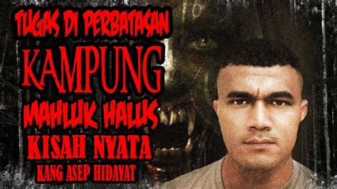 Cerita Misteri Kisah Nyata Kang Asep Hidayat Tugas Di Perbatasan