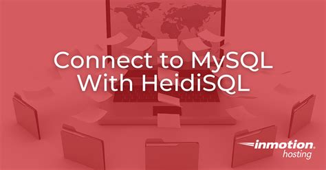 Connect To Mysql With Heidisql Inmotion Hosting