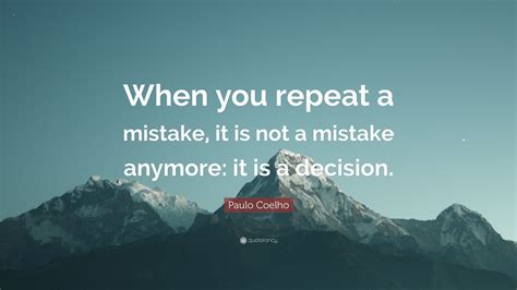 Paulo Coelho Quote When You Repeat A Mistake It Is Not A Mistake