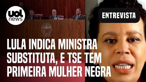 Lula Escolhe Ministra Substituta E TSE Tem Sua Primeira Mulher Negra