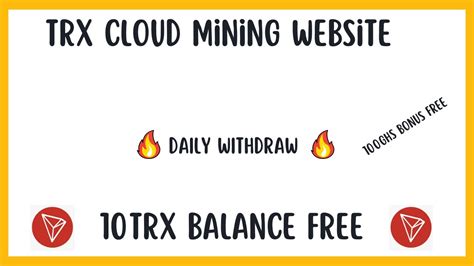 New Trx Cloud Mining Website 10trx Free 100 Gh S Bonus Free Earn