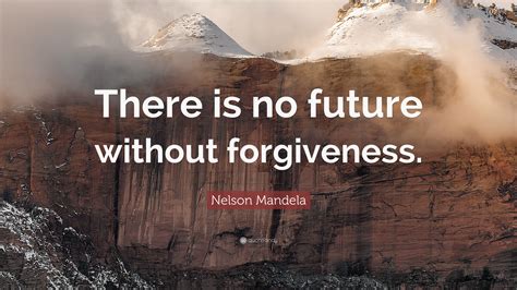 Nelson Mandela Quote: “There is no future without forgiveness.”