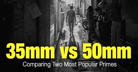 35mm Vs 50mm Lens Comparing Two Most Popular Primes • Phototraces