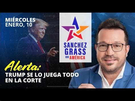 Alerta Trump Se Lo Juega Todo En La Corte I S Nchez Grass En Am Rica I