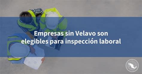 Empresas Sin Velavo Son Elegibles Para Inspecci N Laboral Incomex