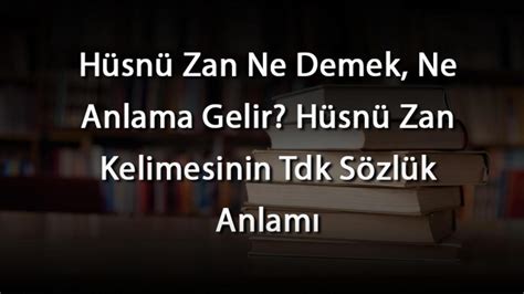 Hüsnü Zan Ne Demek Ne Anlama Gelir Hüsnü Zan Kelimesinin Tdk Sözlük