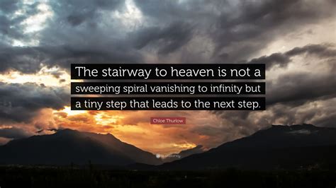 Chloe Thurlow Quote The Stairway To Heaven Is Not A Sweeping Spiral