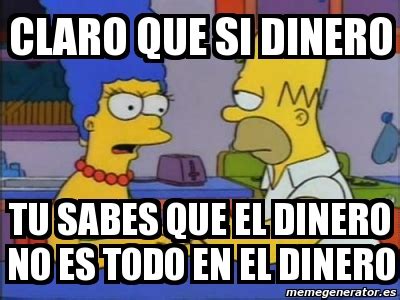 Meme Personalizado Claro Que Si Dinero Tu Sabes Que El Dinero No Es