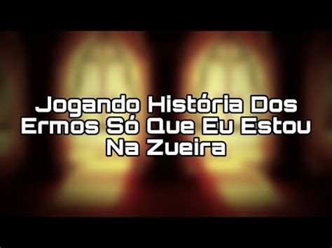 Jogando História Dos Ermos Só Que Eu Estou Na Zueira YouTube