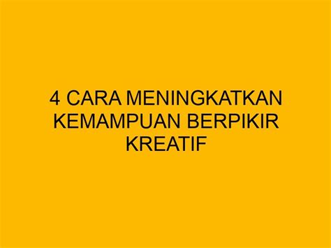 4 Cara Meningkatkan Kemampuan Berpikir Kreatif