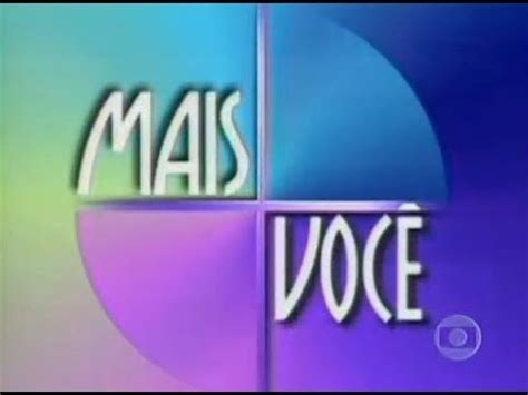 VINHETA DE ABERTURA MAIS VOCÊ REDE GLOBO 1999 YouTube