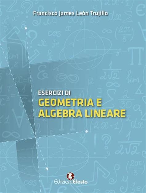 Esercizi Di Geometria E Algebra Lineare Francisco James Le N Trujillo