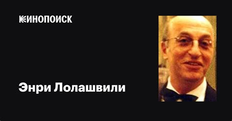 Энри Лолашвили: фильмы, биография, семья, фильмография — Кинопоиск