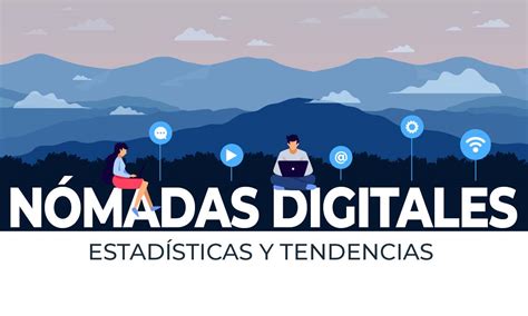 Estadísticas Y Tendencias Sobre Nómadas Digitales