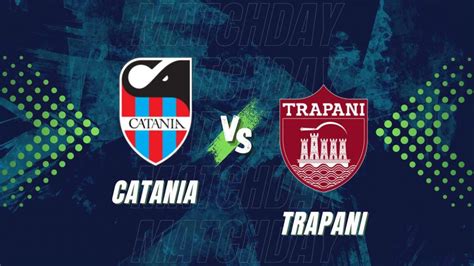 Catania Trapani Diretta Live Testuale Formazioni E Tabellino