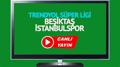 Canli Bjk Ma I Zle Be Ikta Stanbulspor Trendyol S Per Lig Ma