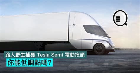 路人野生捕獲 Tesla Semi 電動拖頭，你能低調點嗎？ Qooah