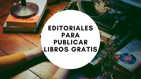 Conoce Algunas Editoriales Para Publicar Libros Gratis