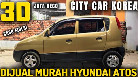 Dijual Hyundai Atos Murah Mulai Jutaan Nego Jual Mobil Bekas