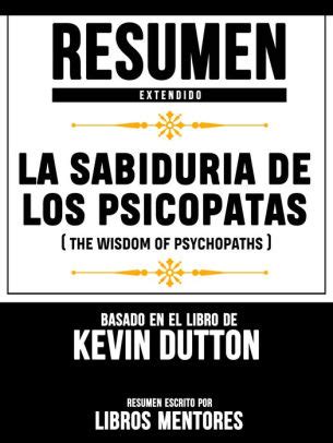 Resumen Extendido La Sabiduria De Los Psicopatas The Wisdom Of