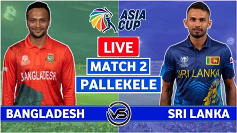 Asia Cup 2023 Live BAN Vs SL Live Scores Bangladesh Vs Sri Lanka