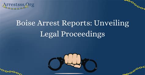 Boise Arrest Reports Unveiling Legal Proceedings Arrests Org