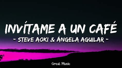 Inv Tame A Un Caf Steve Aoki Ngela Aguilar Letra Lyrics Youtube