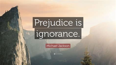 Michael Jackson Quote: “Prejudice is ignorance.” (9 wallpapers ...