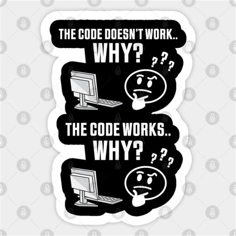 The Code Doesnt Work Why Funny Gift Programmer Sticker TeePublic