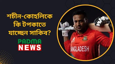 শচীন কোহলিকে কি টপকাতে যাচ্ছেন সাকিব Shakib Al Hasan Padma News