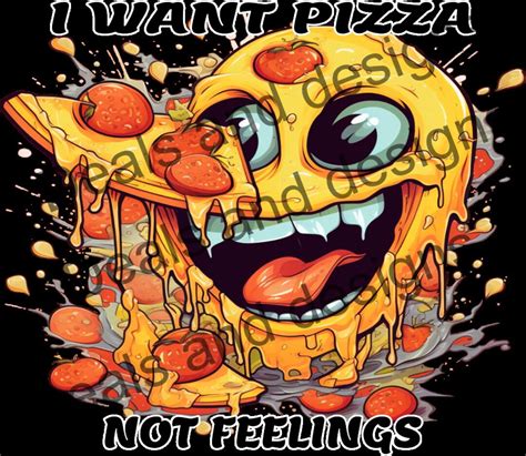 I Want Pizza Not Feelings Png Png Only High Res Etsy